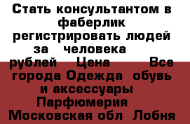 Стать консультантом в фаберлик регистрировать людей за 1 человека 1000 рублей  › Цена ­ 50 - Все города Одежда, обувь и аксессуары » Парфюмерия   . Московская обл.,Лобня г.